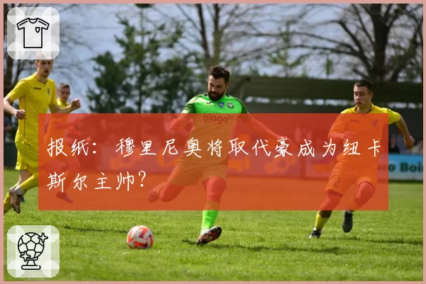 报纸：穆里尼奥将取代豪成为纽卡斯尔主帅？