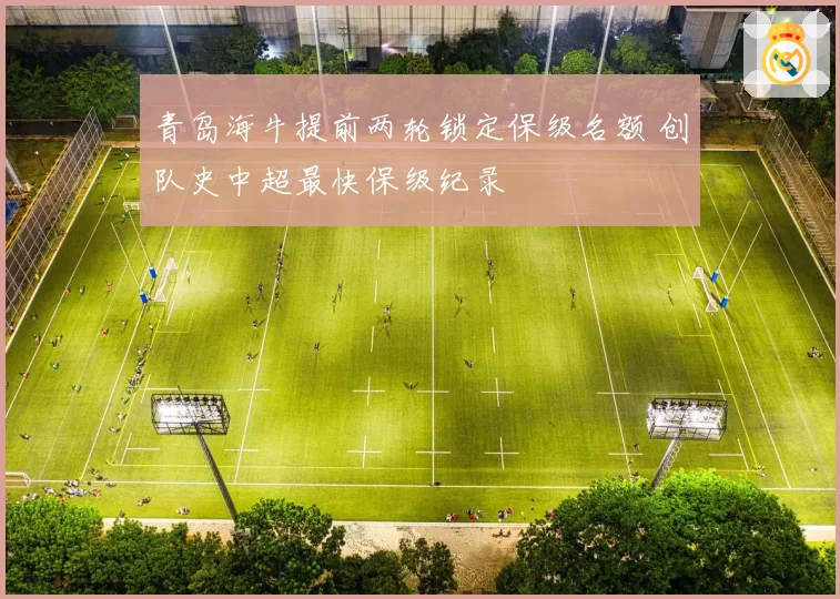 青岛海牛提前两轮锁定保级名额 创队史中超最快保级纪录