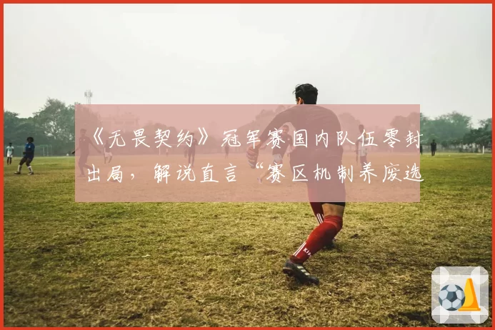 《无畏契约》冠军赛国内队伍零封出局，解说直言“赛区机制养废选手”