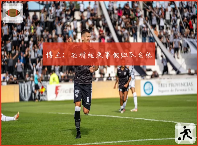 博主：孔特结束事假归队合练