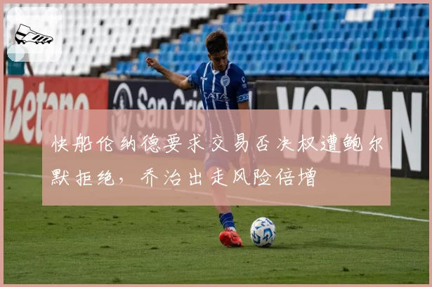快船伦纳德要求交易否决权遭鲍尔默拒绝，乔治出走风险倍增