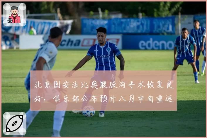 北京国安法比奥腹股沟手术恢复良好，俱乐部公布预计八月中旬重返赛场