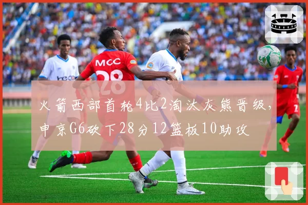 火箭西部首轮4比2淘汰灰熊晋级，申京G6砍下28分12篮板10助攻